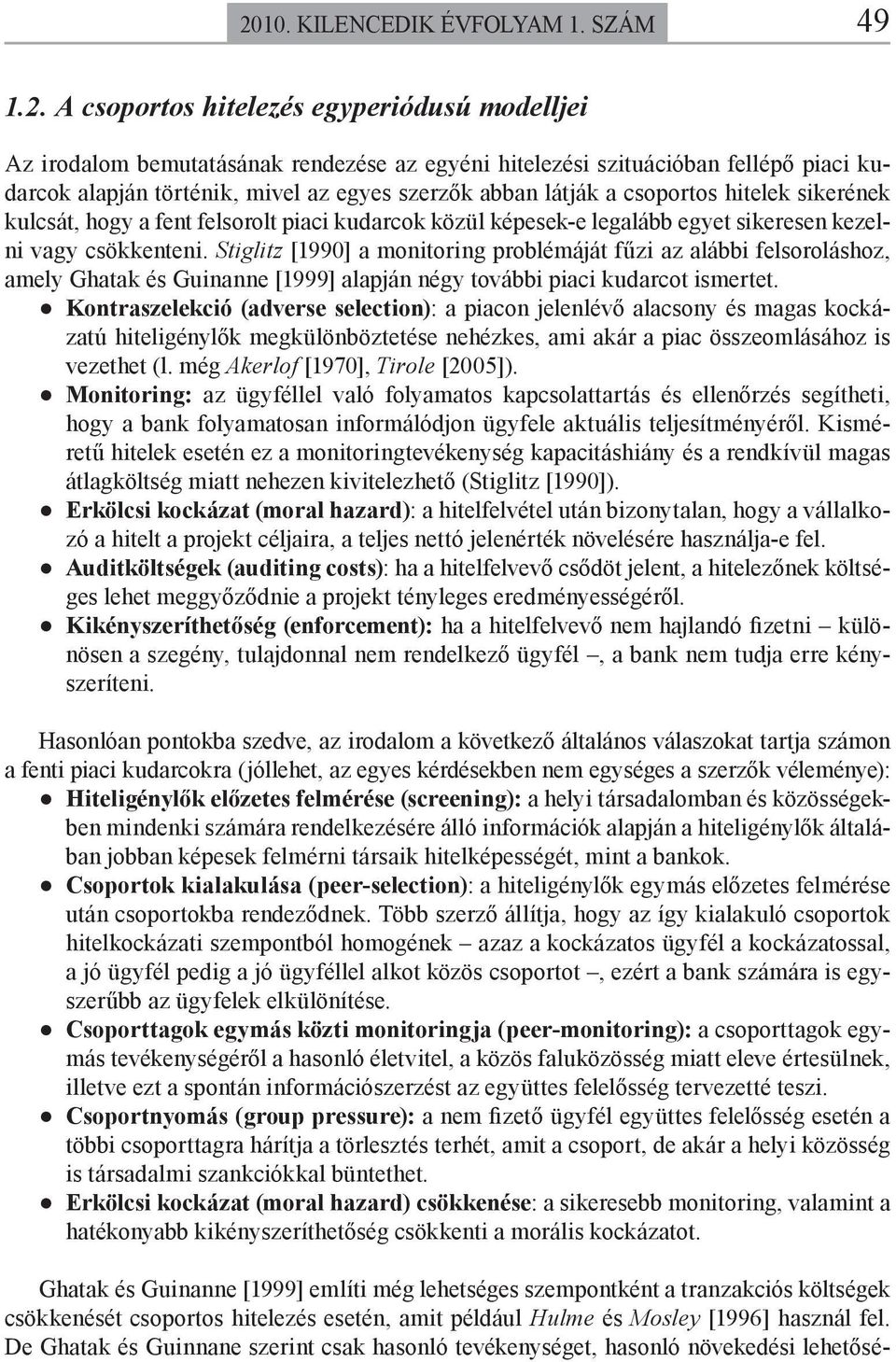 Stiglitz [1990] a monitoring problémáját fűzi az alábbi felsoroláshoz, amely Ghatak és Guinanne [1999] alapján négy további piaci kudarcot ismertet.