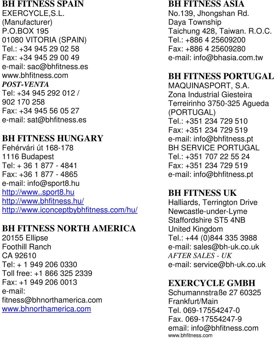 es BH FITNESS HUNGARY Fehérvári út 168-178 1116 Budapest Tel: + 36 1 877-4841 Fax: +36 1 877-4865 e-mail: info@sport8.hu http://www..sport8.hu http://www.bhfitness.hu/ http://www.iconceptbybhfitness.