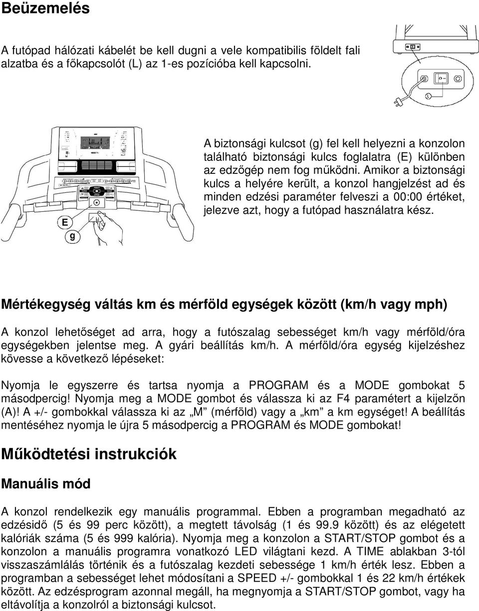 Amikor a biztonsági kulcs a helyére került, a konzol hangjelzést ad és minden edzési paraméter felveszi a 00:00 értéket, jelezve azt, hogy a futópad használatra kész.