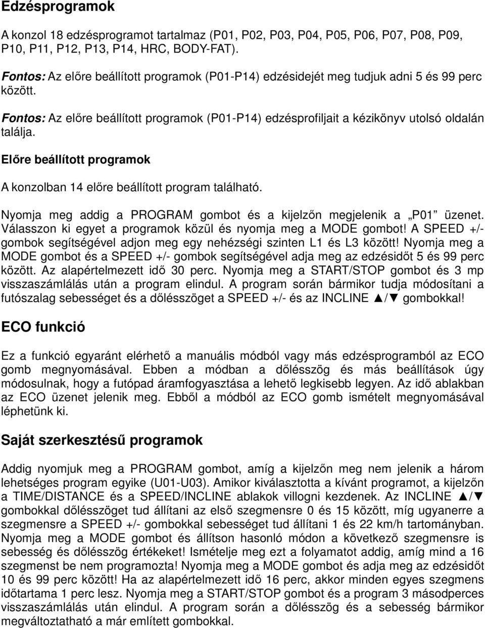 Előre beállított programok A konzolban 14 előre beállított program található. Nyomja meg addig a PROGRAM gombot és a kijelzőn megjelenik a P01 üzenet.