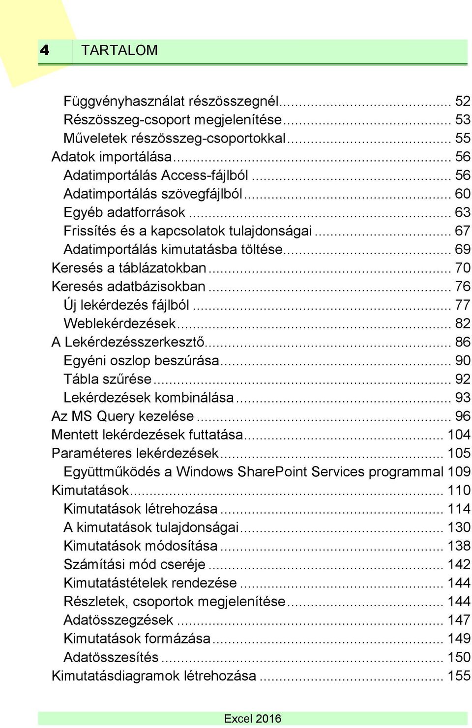 .. 70 Keresés adatbázisokban... 76 Új lekérdezés fájlból... 77 Weblekérdezések... 82 A Lekérdezésszerkesztő... 86 Egyéni oszlop beszúrása... 90 Tábla szűrése... 92 Lekérdezések kombinálása.