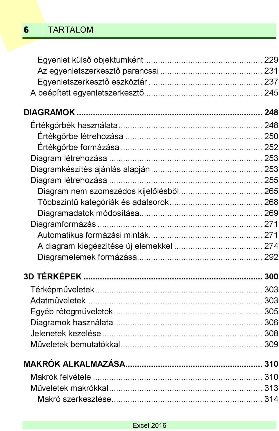 .. 265 Többszintű kategóriák és adatsorok... 268 Diagramadatok módosítása... 269 Diagramformázás... 271 Automatikus formázási minták... 271 A diagram kiegészítése új elemekkel.