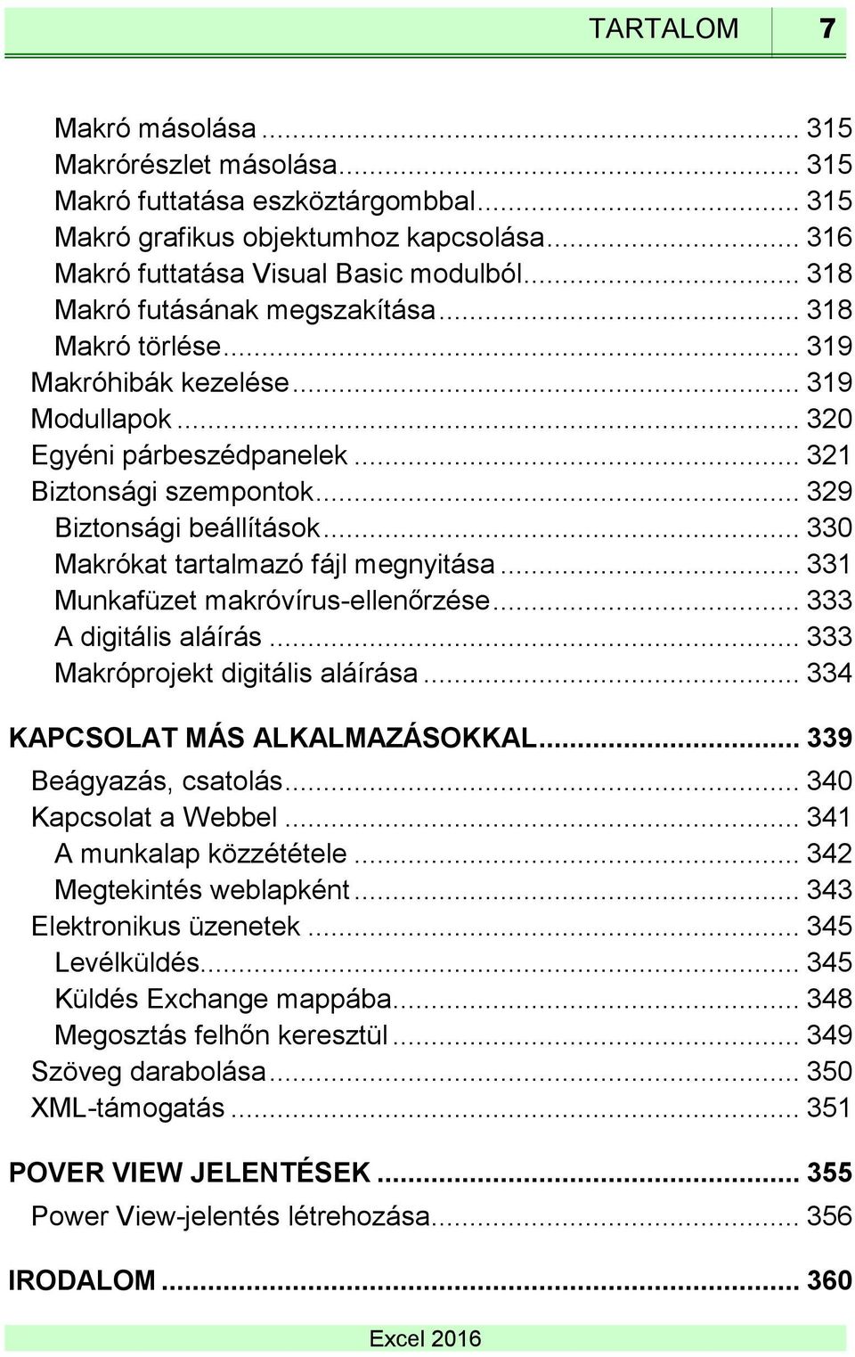 .. 330 Makrókat tartalmazó fájl megnyitása... 331 Munkafüzet makróvírus-ellenőrzése... 333 A digitális aláírás... 333 Makróprojekt digitális aláírása... 334 KAPCSOLAT MÁS ALKALMAZÁSOKKAL.