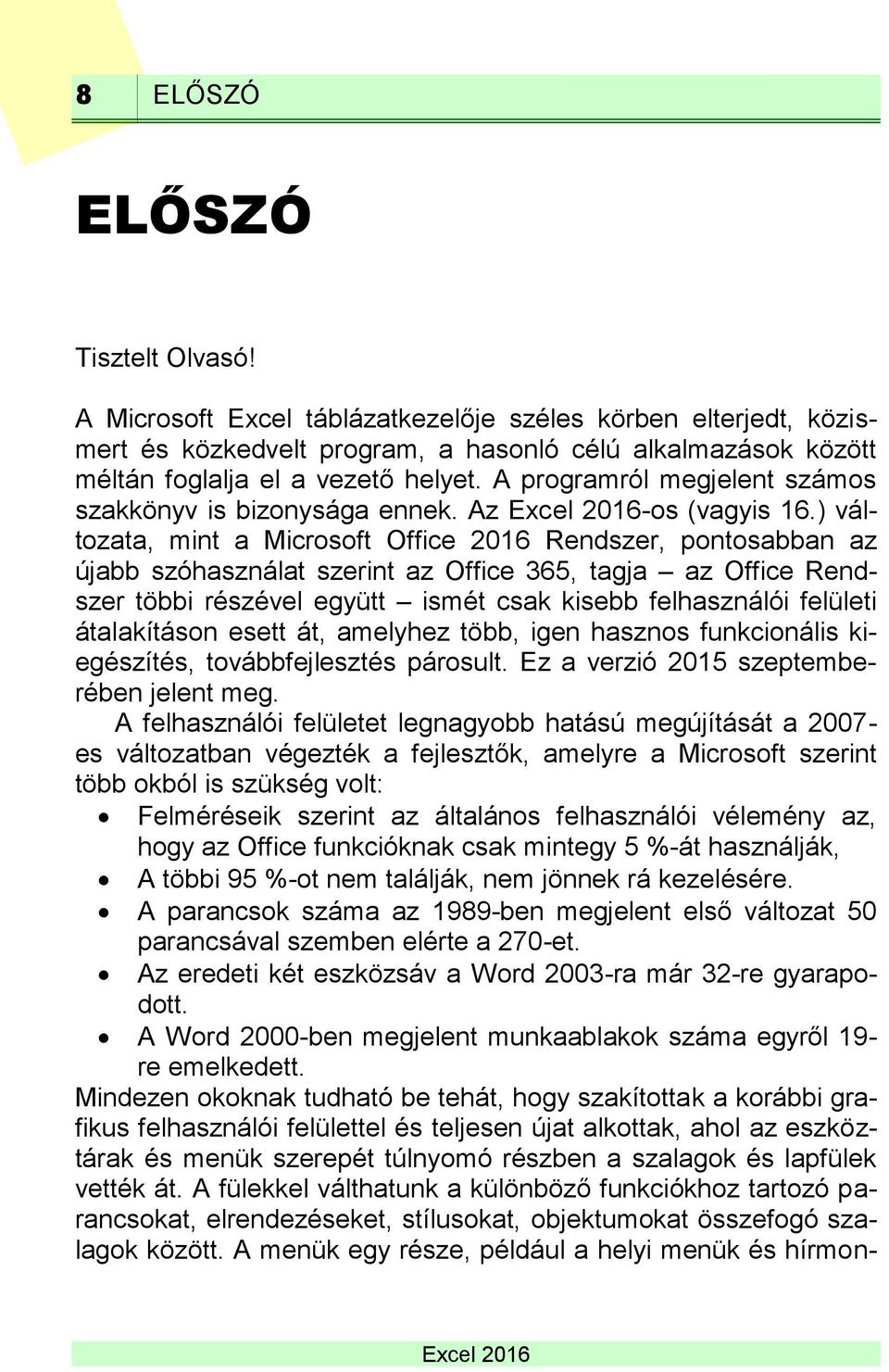 ) változata, mint a Microsoft Office 2016 Rendszer, pontosabban az újabb szóhasználat szerint az Office 365, tagja az Office Rendszer többi részével együtt ismét csak kisebb felhasználói felületi