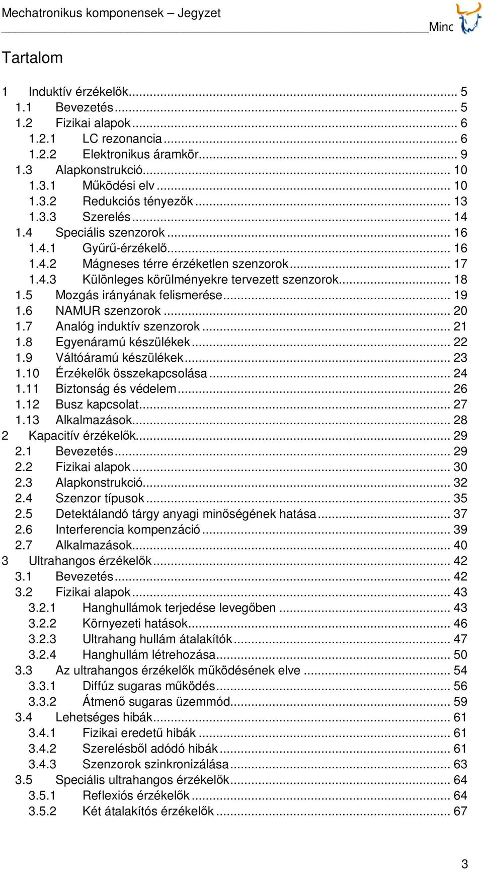 5 Mozgás irányának felismerése... 19 1.6 NAMUR szenzorok... 20 1.7 Analóg induktív szenzorok... 21 1.8 Egyenáramú készülékek... 22 1.9 Váltóáramú készülékek... 23 1.10 Érzékelők összekapcsolása... 24 1.