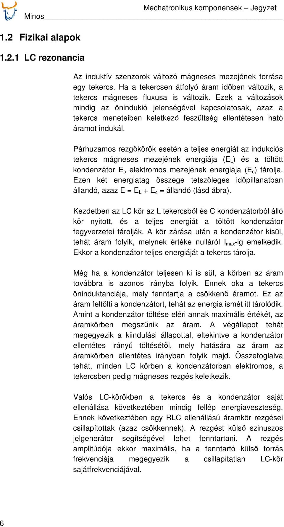 Párhuzamos rezgőkörök esetén a teljes energiát az indukciós tekercs mágneses mezejének energiája (E ) és a töltött kondenzátor E c elektromos mezejének energiája (E c ) tárolja.