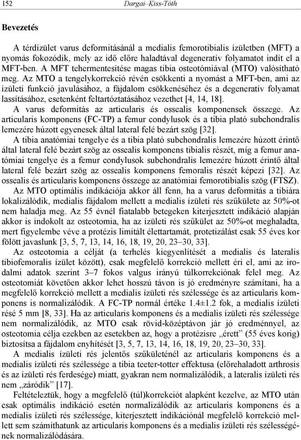 Az MTO a tengelykorrekció révén csökkenti a nyomást a MFT-ben, ami az ízületi funkció javulásához, a fájdalom csökkenéséhez és a degeneratív folyamat lassításához, esetenként feltartóztatásához