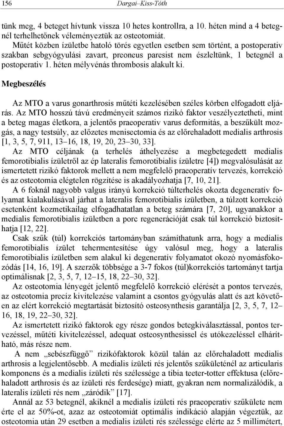 héten mélyvénás thrombosis alakult ki. Megbeszélés Az MTO a varus gonarthrosis műtéti kezelésében széles körben elfogadott eljárás.