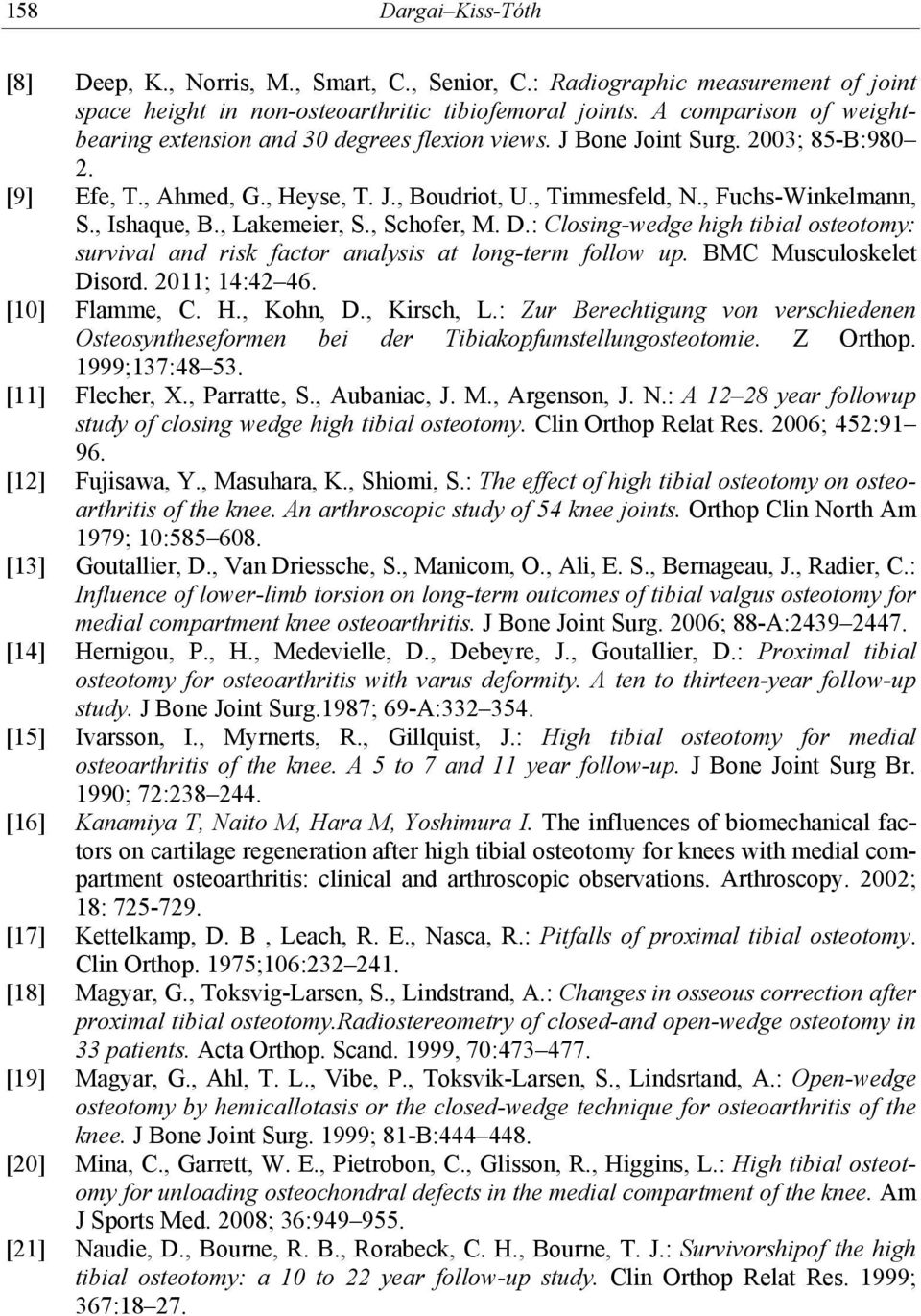 , Ishaque, B., Lakemeier, S., Schofer, M. D.: Closing-wedge high tibial osteotomy: survival and risk factor analysis at long-term follow up. BMC Musculoskelet Disord. 2011; 14:42 46. [10] Flamme, C.