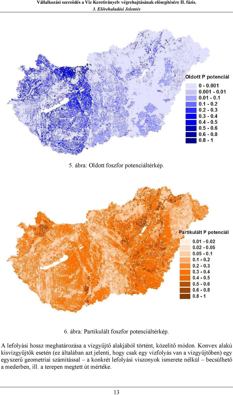 A lefolyás hossz meghatározása a vízgyűjtő alakjából történt, közelítő módon.