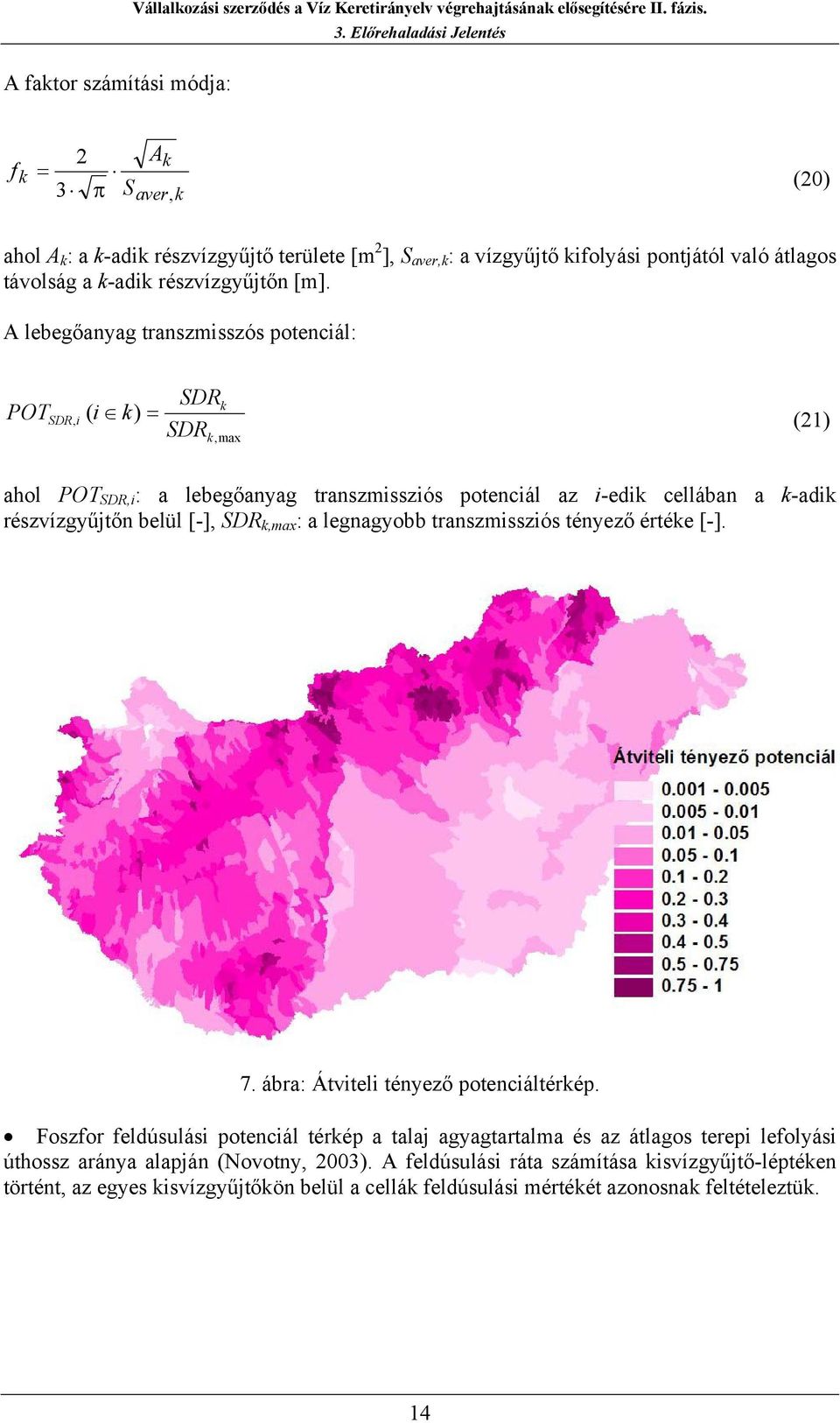 A lebegőanyag transzmsszós potencál: POT = SDR k SDR, ( k) SDR (21) k,max ahol POT SDR, : a lebegőanyag transzmsszós potencál az -edk cellában a k-adk részvízgyűjtőn belül [-], SDR k,max : a