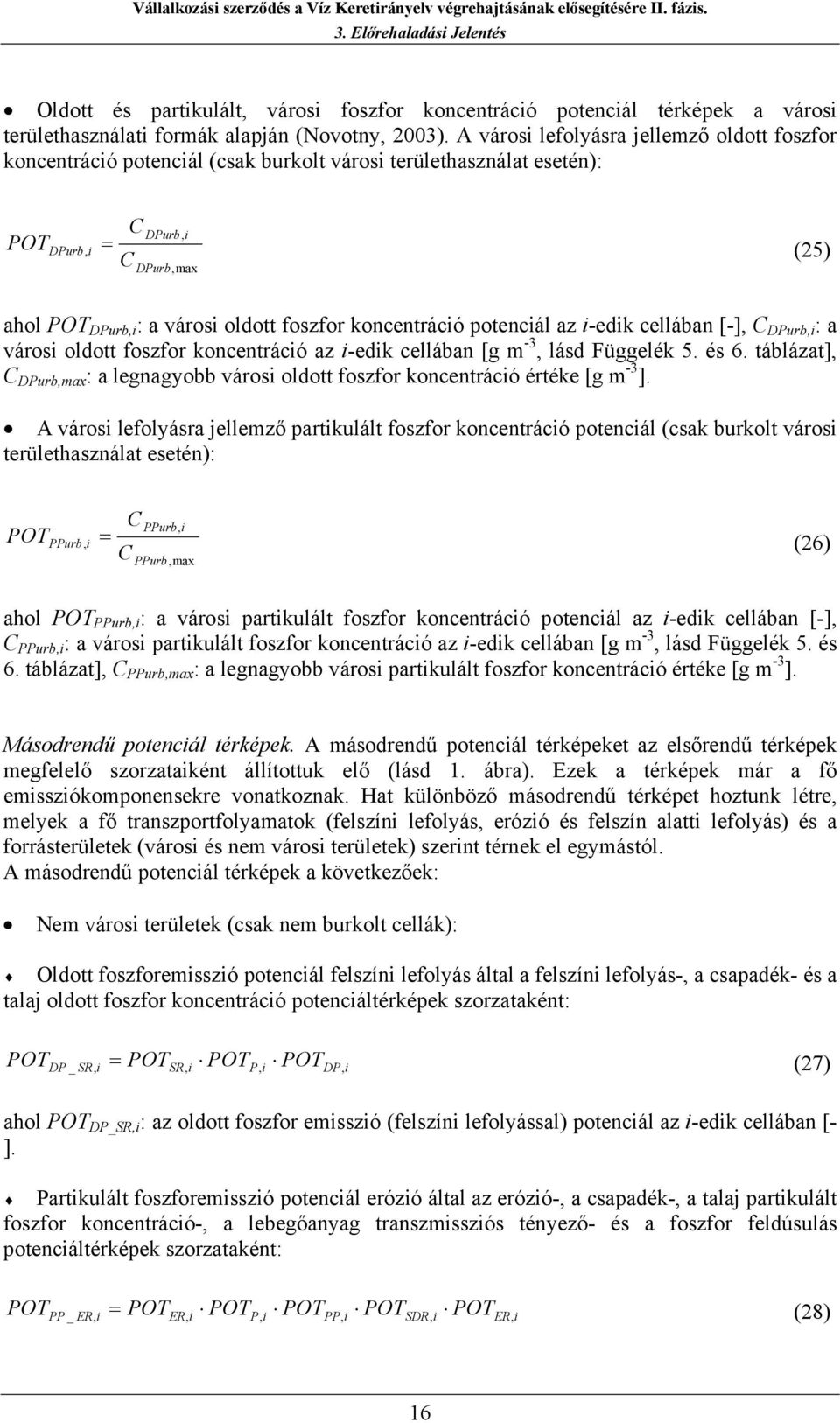 A város lefolyásra jellemző oldott foszfor koncentrácó potencál (csak burkolt város területhasználat esetén): C DPurb, POT DPurb, = C (25) DPurb,max ahol POT DPurb, : a város oldott foszfor