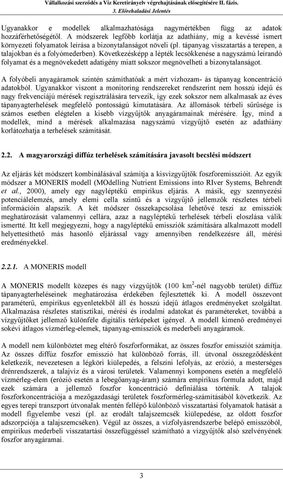 Következésképp a lépték lecsökkenése a nagyszámú leírandó folyamat és a megnövekedett adatgény matt sokszor megnövelhet a bzonytalanságot.