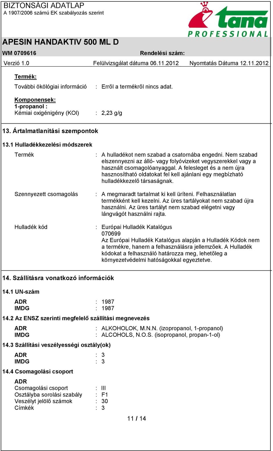 Nem szabad elszennyezni az álló- vagy folyóvizeket vegyszerekkel vagy a használt csomagolóanyaggal.