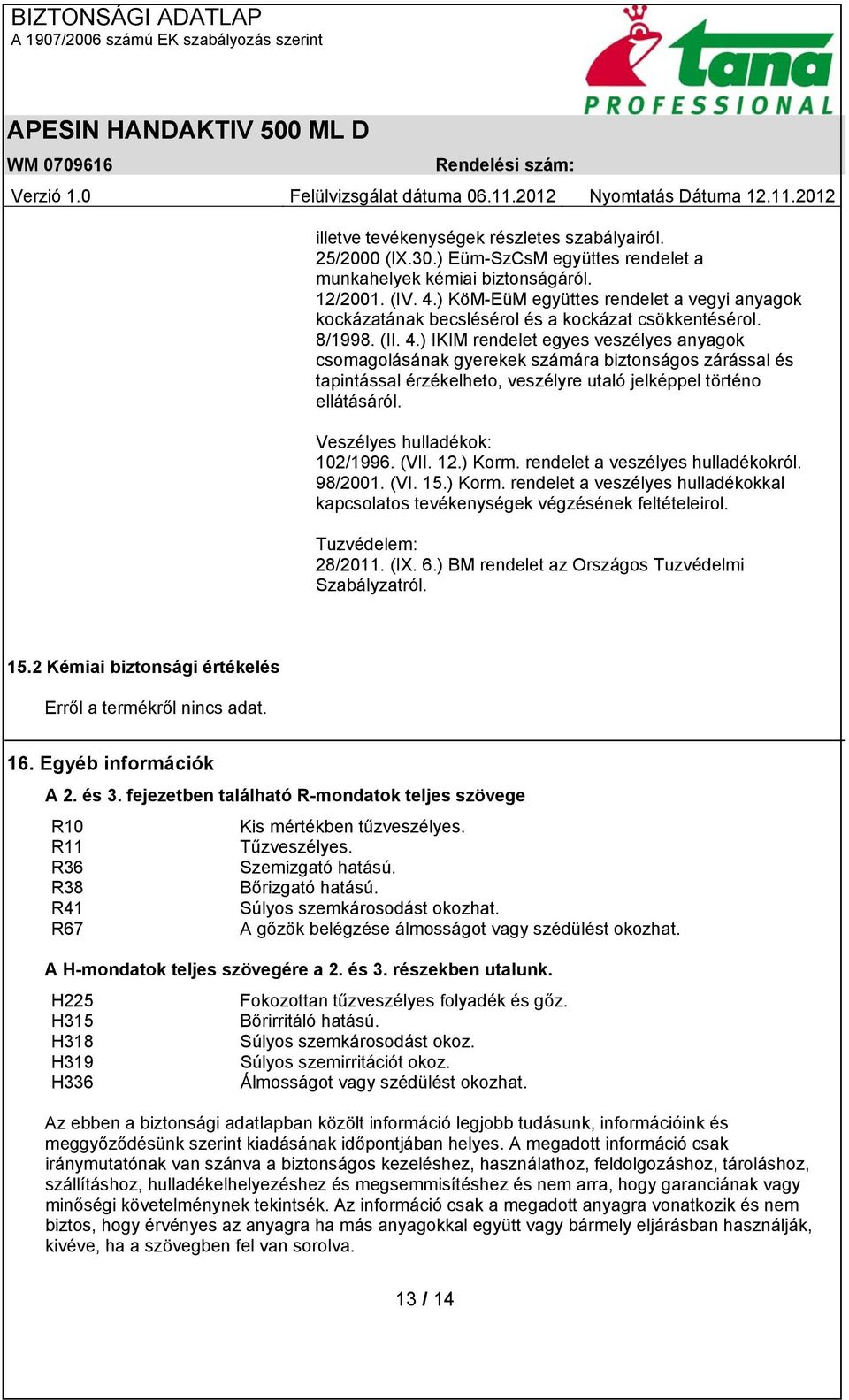 ) IKIM rendelet egyes veszélyes anyagok csomagolásának gyerekek számára biztonságos zárással és tapintással érzékelheto, veszélyre utaló jelképpel történo ellátásáról. Veszélyes hulladékok: 102/1996.