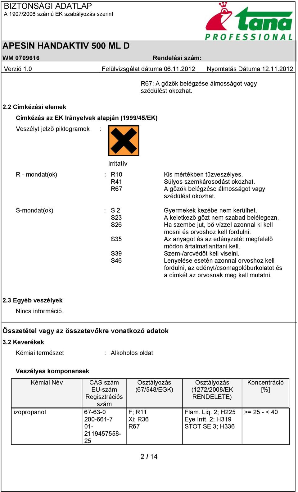 S23 A keletkező gőzt nem szabad belélegezn. S26 Ha szembe jut, bő vízzel azonnal ki kell mosni és orvoshoz kell fordulni. S35 Az anyagot és az edényzetét megfelelő módon ártalmatlanítani kell.