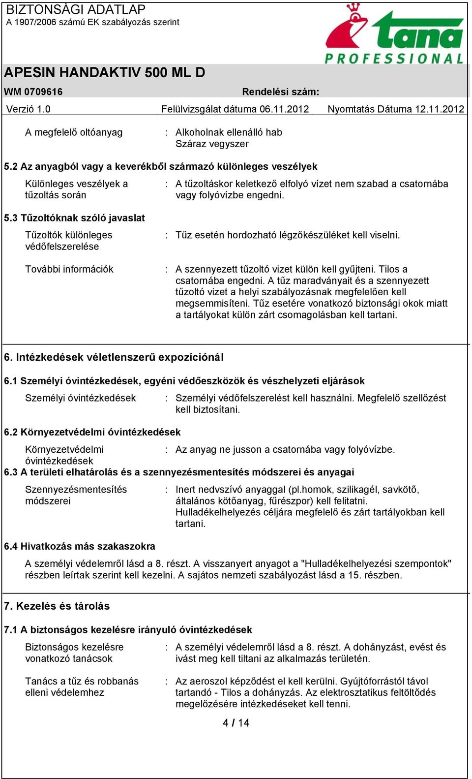 3 Tűzoltóknak szóló javaslat Tűzoltók különleges védőfelszerelése További információk : Tűz esetén hordozható légzőkészüléket kell viselni. : A szennyezett tűzoltó vizet külön kell gyűjteni.