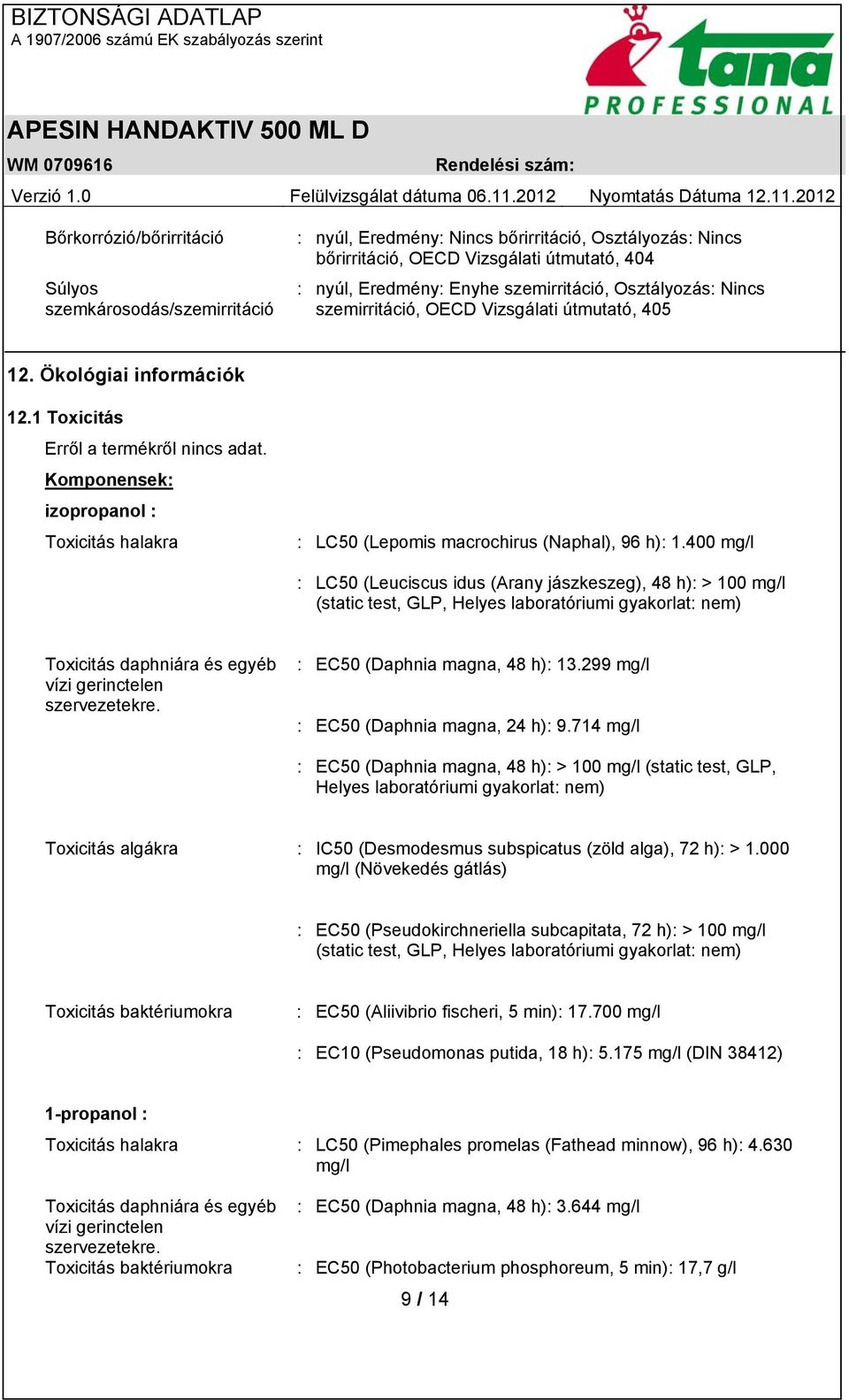 400 mg/l : LC50 (Leuciscus idus (Arany jászkeszeg), 48 h): > 100 mg/l (static test, GLP, Helyes laboratóriumi gyakorlat: nem) Toxicitás daphniára és egyéb vízi gerinctelen szervezetekre.