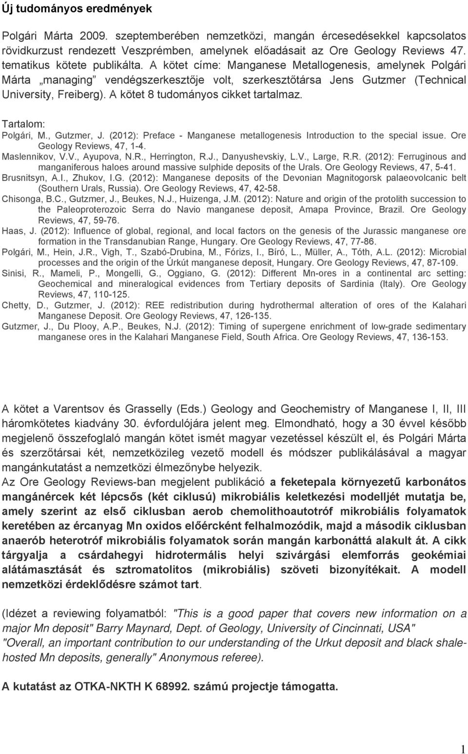 A kötet 8 tudományos cikket tartalmaz. Tartalom: Polgári, M., Gutzmer, J. (2012): Preface - Manganese metallogenesis Introduction to the special issue. Ore Geology Reviews, 47, 1-4. Maslennikov, V.