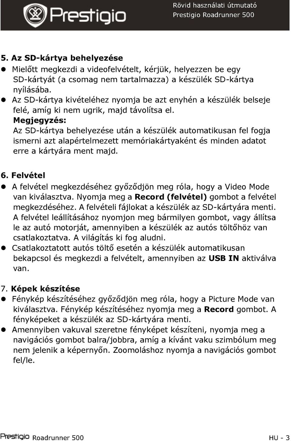 Az SD-kártya behelyezése után a készülék automatikusan fel fogja ismerni azt alaértelmezett memóriakártyaként és minden adatot erre a kártyára ment majd. 6.