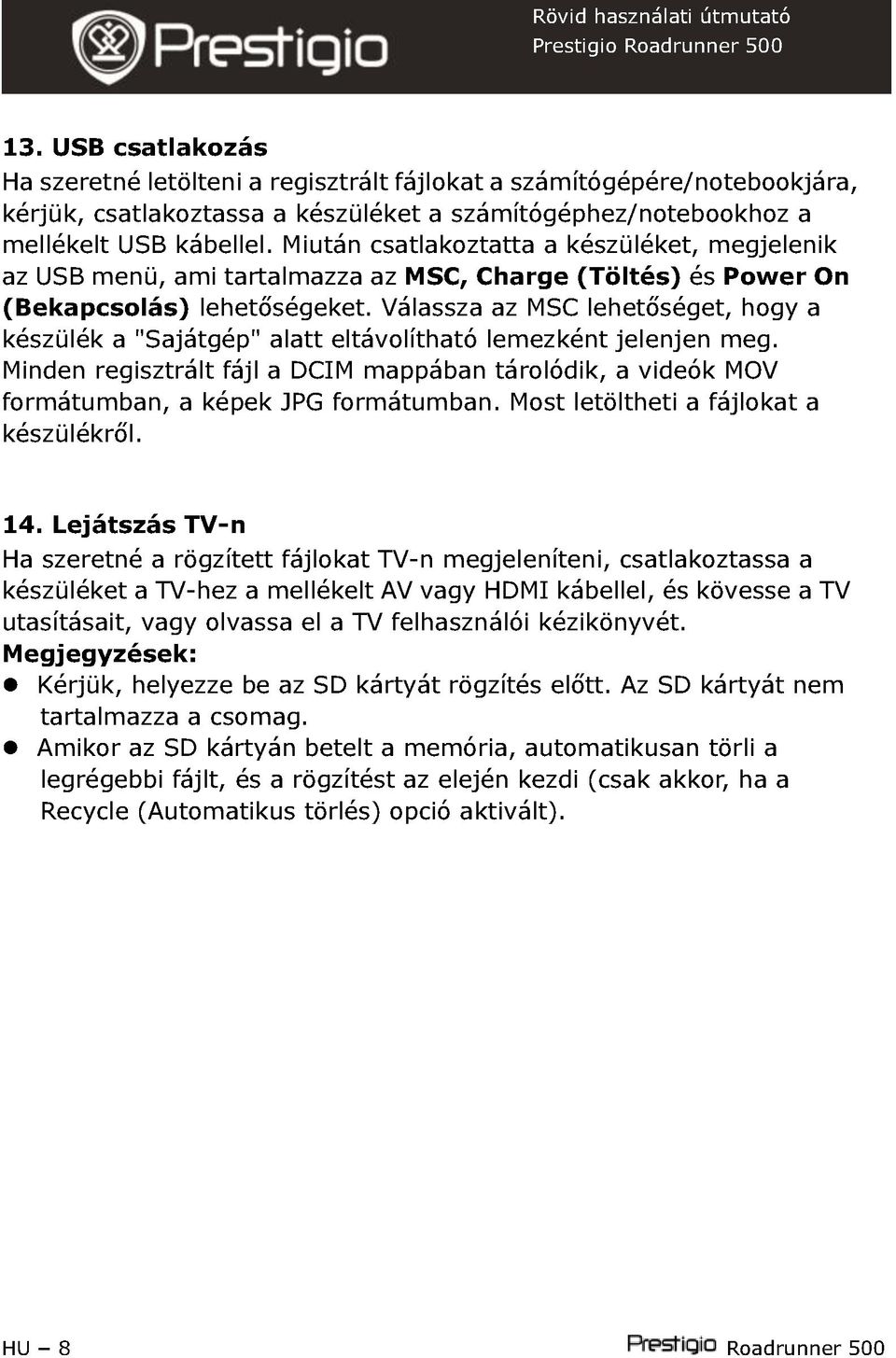 Válassza az MSC lehetőséget, hogy a készülék a "Sajátgé" alatt eltávolítható lemezként jelenjen meg. Minden regisztrált fájl a DCIM maában tárolódik, a videók MOV formátumban, a kéek JPG formátumban.