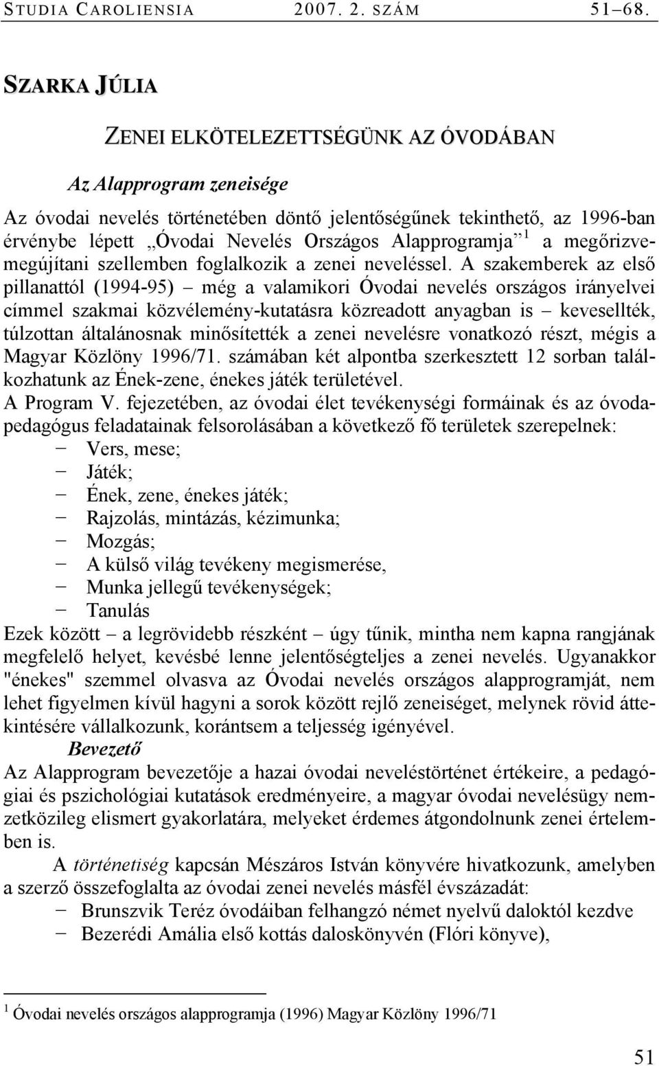 Alapprogramja 1 a megőrizvemegújítani szellemben foglalkozik a zenei neveléssel.