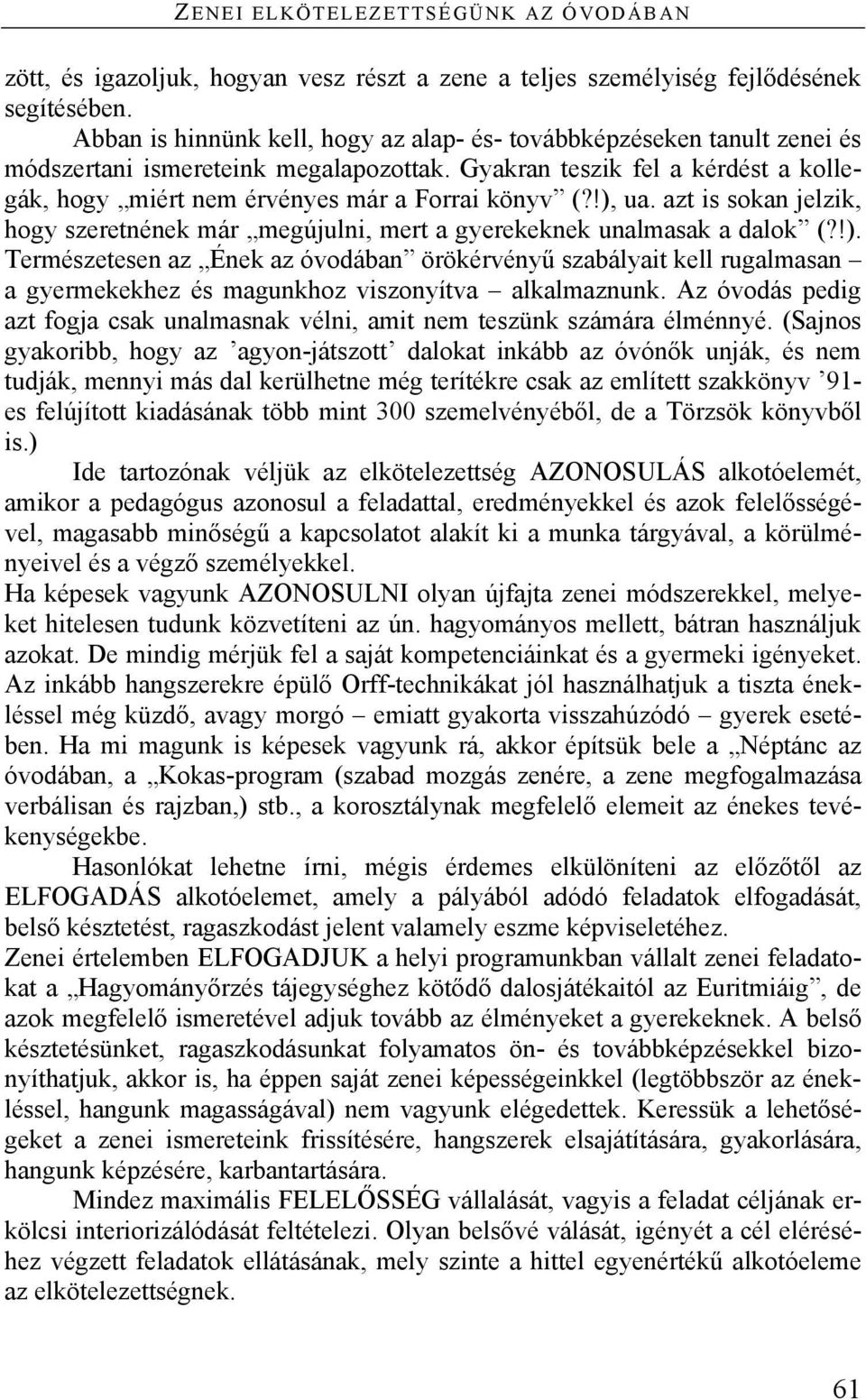 !), ua. azt is sokan jelzik, hogy szeretnének már megújulni, mert a gyerekeknek unalmasak a dalok (?!). Természetesen az Ének az óvodában örökérvényű szabályait kell rugalmasan a gyermekekhez és magunkhoz viszonyítva alkalmaznunk.