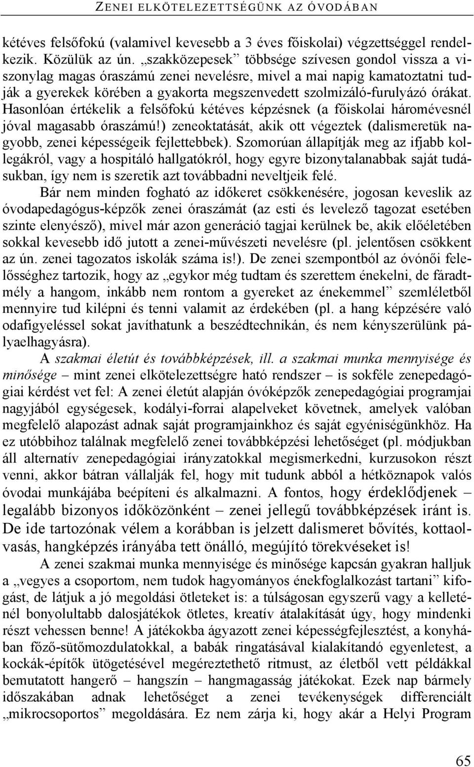 órákat. Hasonlóan értékelik a felsőfokú kétéves képzésnek (a főiskolai háromévesnél jóval magasabb óraszámú!) zeneoktatását, akik ott végeztek (dalismeretük nagyobb, zenei képességeik fejlettebbek).