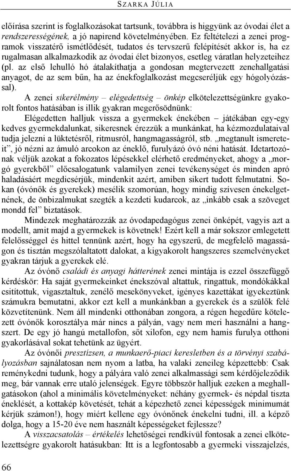 az első lehulló hó átalakíthatja a gondosan megtervezett zenehallgatási anyagot, de az sem bűn, ha az énekfoglalkozást megcseréljük egy hógolyózással).