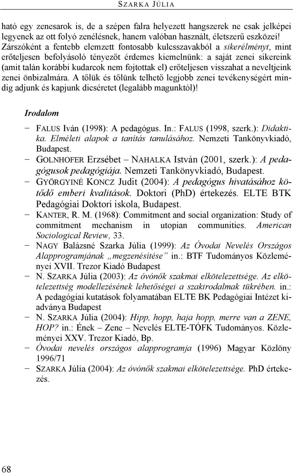 erőteljesen visszahat a neveltjeink zenei önbizalmára. A tőlük és tőlünk telhető legjobb zenei tevékenységért mindig adjunk és kapjunk dicséretet (legalább magunktól)!