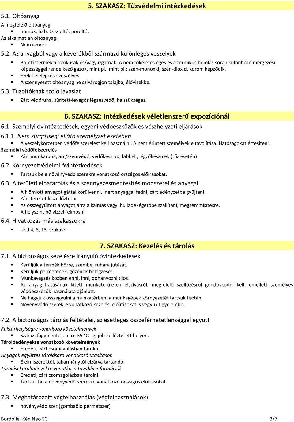 Az anyagból vagy a keverékből származó különleges veszélyek Bomlástermékei toxikusak és/vagy izgatóak: A nem tökéletes égés és a termikus bomlás során különböző mérgezési képességgel rendelkező