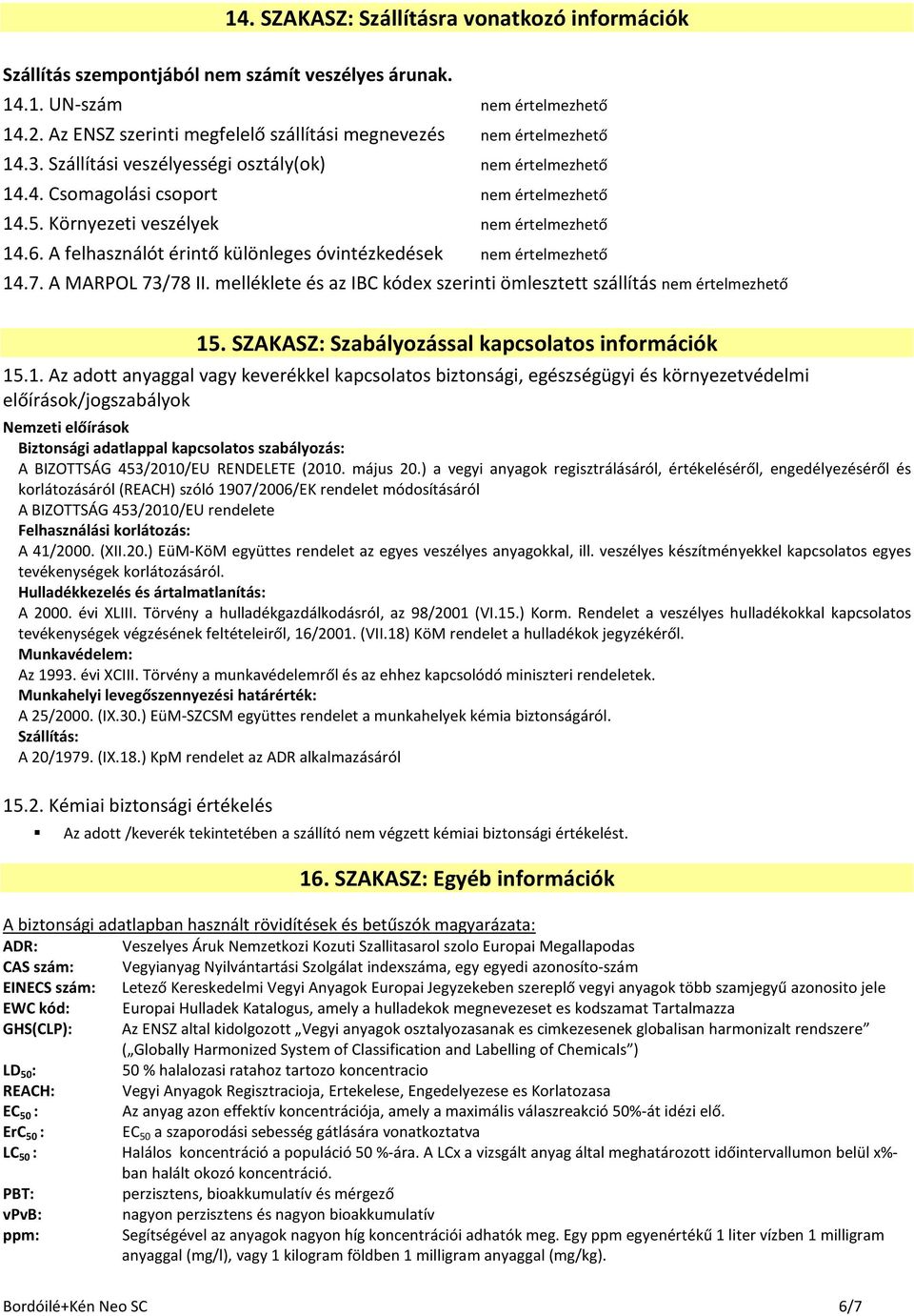 Környezeti veszélyek nem értelmezhető 14.6. A felhasználót érintő különleges óvintézkedések nem értelmezhető 14.7. A MARPOL 73/78 II.