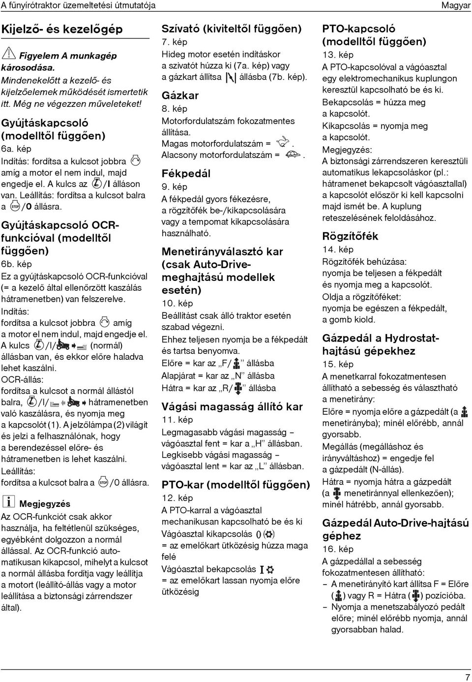 Gyújtáskapcsoló OCRfunkcióval (modelltõl függõen) 6b. kép Ez a gyújtáskapcsoló OCR-funkcióval (= a kezelõ által ellenõrzött kaszálás hátramenetben) van felszerelve.