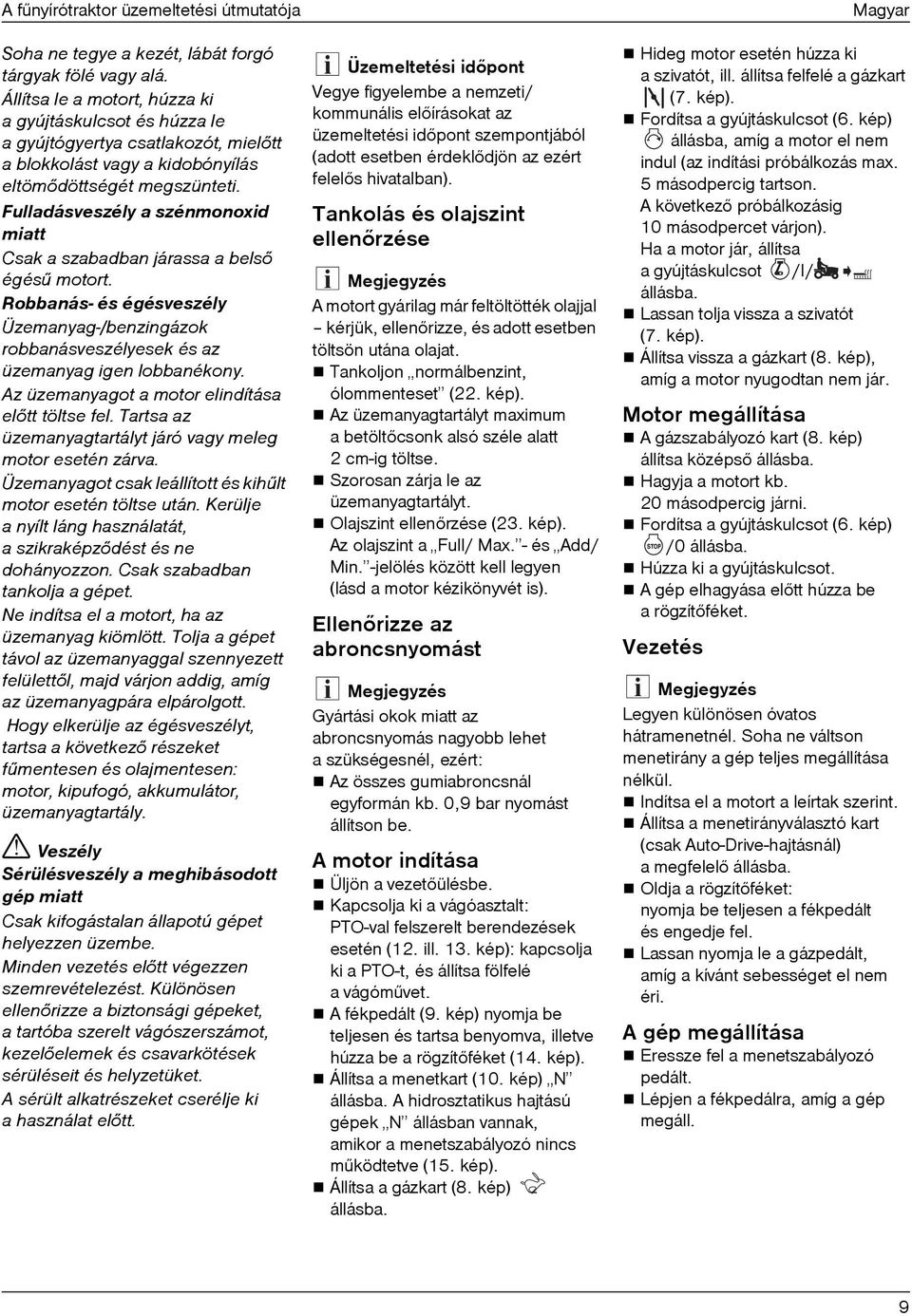 Fulladásveszély a szénmonoxid miatt Csak a szabadban járassa a belsõ égésû motort. Robbanás- és égésveszély Üzemanyag-/benzingázok robbanásveszélyesek és az üzemanyag igen lobbanékony.