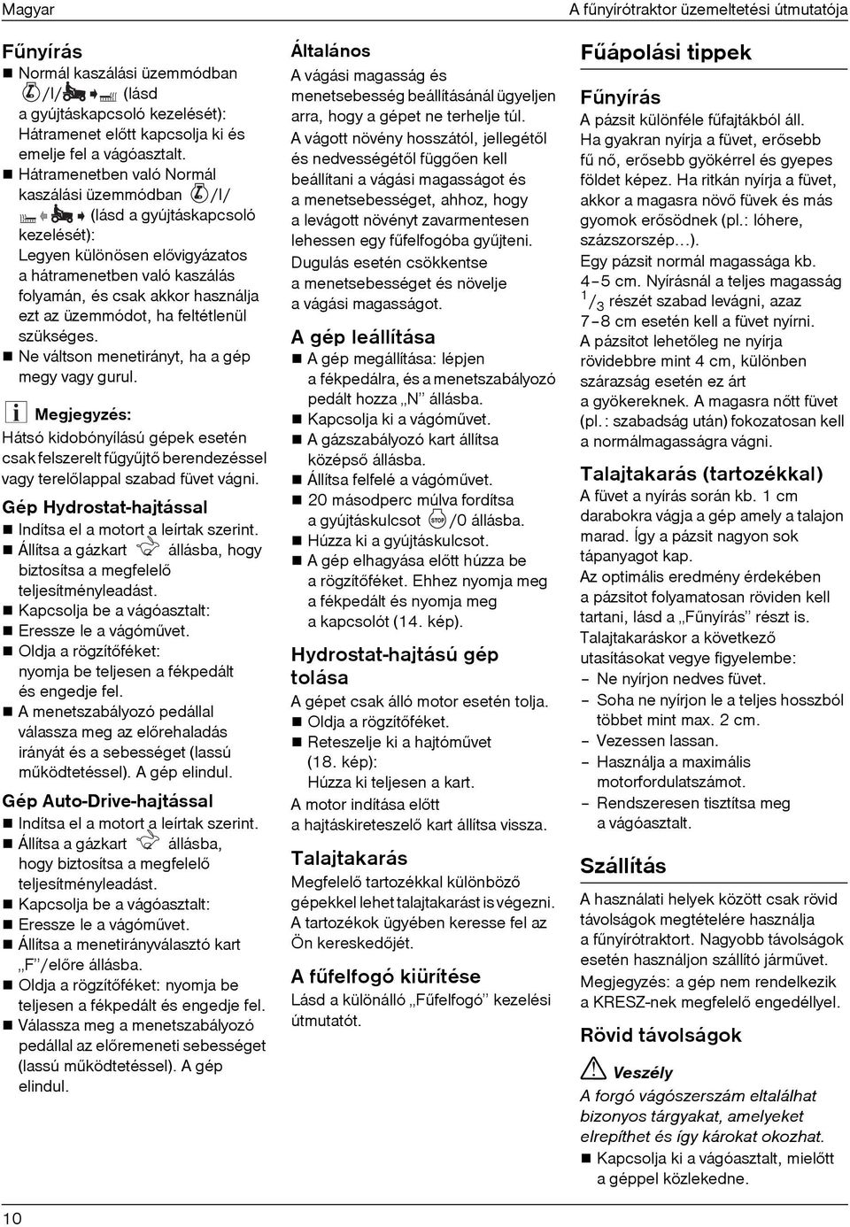 ha feltétlenül szükséges. Ne váltson menetirányt, ha a gép megy vagy gurul. Megjegyzés: Hátsó kidobónyílású gépek esetén csak felszerelt fûgyûjtõ berendezéssel vagy terelõlappal szabad füvet vágni.