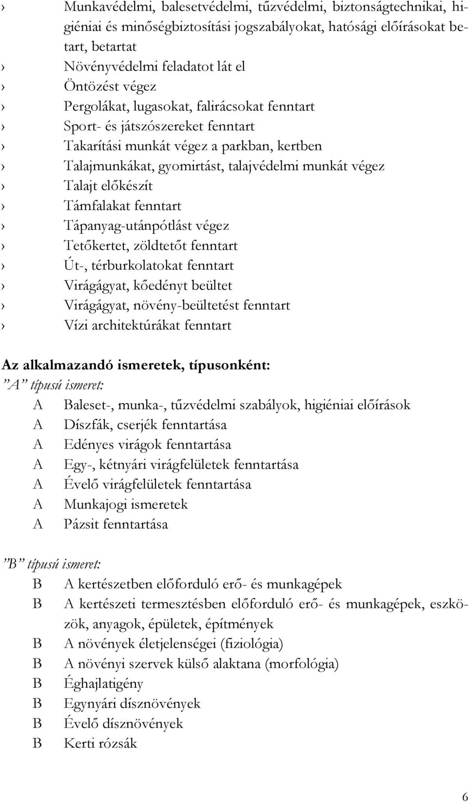 Támfalakat fenntart Tápanyag-utánpótlást végez Tetőkertet, zöldtetőt fenntart Út-, térburkolatokat fenntart Virágágyat, kőedényt beültet Virágágyat, növény-beültetést fenntart Vízi architektúrákat