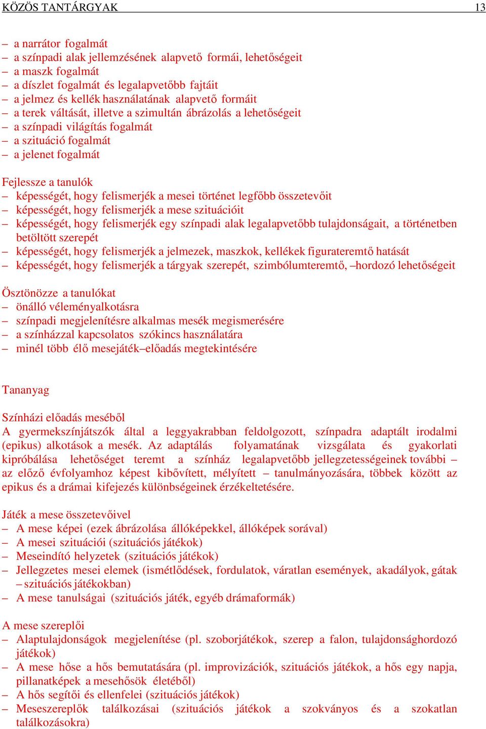 a mesei történet legfőbb összetevőit képességét, hogy felismerjék a mese szituációit képességét, hogy felismerjék egy színpadi alak legalapvetőbb tulajdonságait, a történetben betöltött szerepét