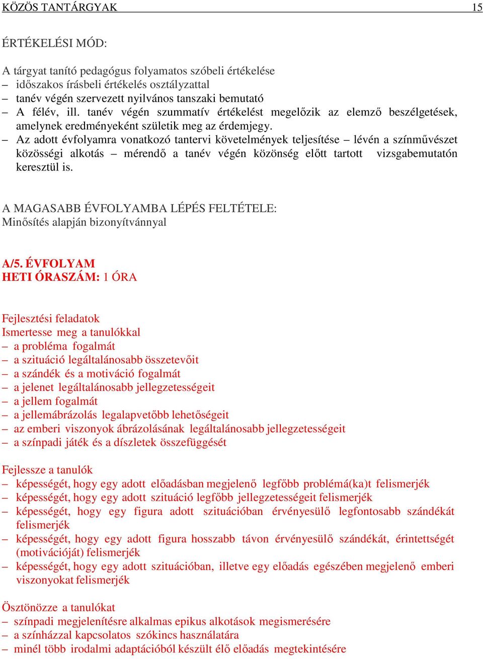 Az adott évfolyamra vonatkozó tantervi követelmények teljesítése lévén a színművészet közösségi alkotás mérendő a tanév végén közönség előtt tartott vizsgabemutatón keresztül is.