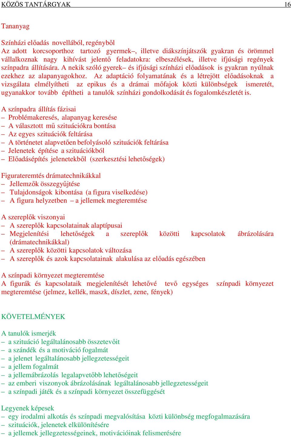 Az adaptáció folyamatának és a létrejött előadásoknak a vizsgálata elmélyítheti az epikus és a drámai mőfajok közti különbségek ismeretét, ugyanakkor tovább építheti a tanulók színházi gondolkodását