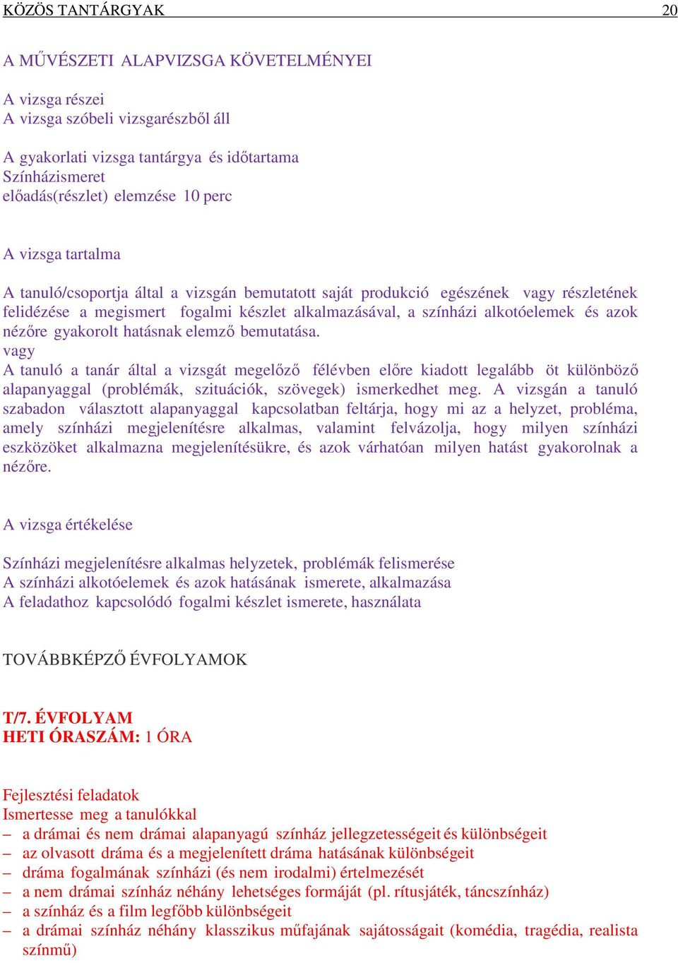 nézőre gyakorolt hatásnak elemző bemutatása. vagy A tanuló a tanár által a vizsgát megelőző félévben előre kiadott legalább öt különböző alapanyaggal (problémák, szituációk, szövegek) ismerkedhet meg.