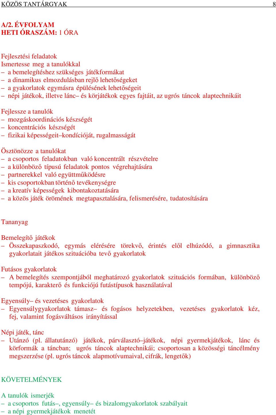 lehetőségeit népi játékok, illetve lánc és körjátékok egyes fajtáit, az ugrós táncok alaptechnikáit Fejlessze a tanulók mozgáskoordinációs készségét koncentrációs készségét fizikai képességeit