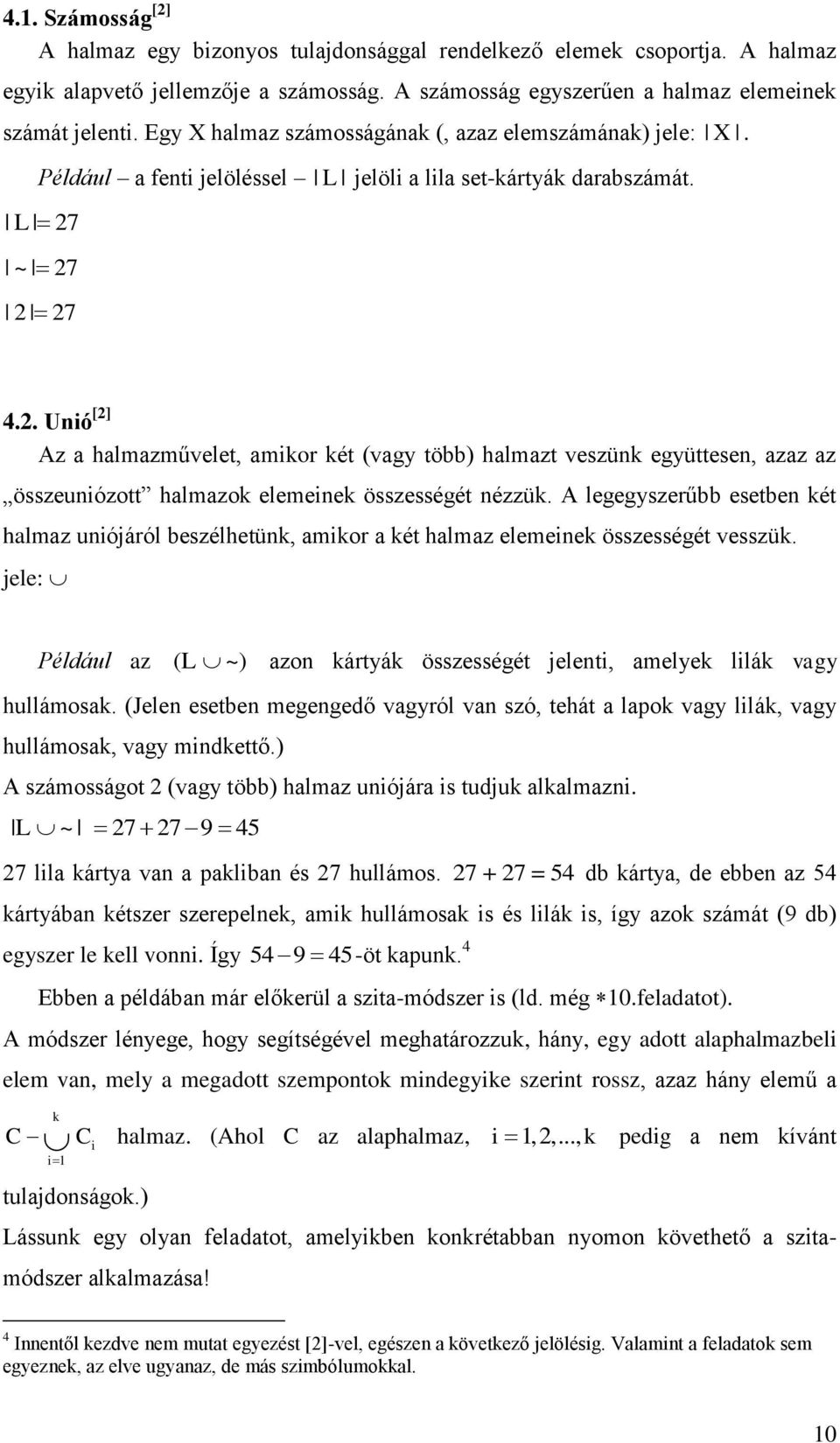 ~ 27 2 27 4.2. Unió [2] Az a halmazművelet, amikor két (vagy több) halmazt veszünk együttesen, azaz az összeuniózott halmazok elemeinek összességét nézzük.