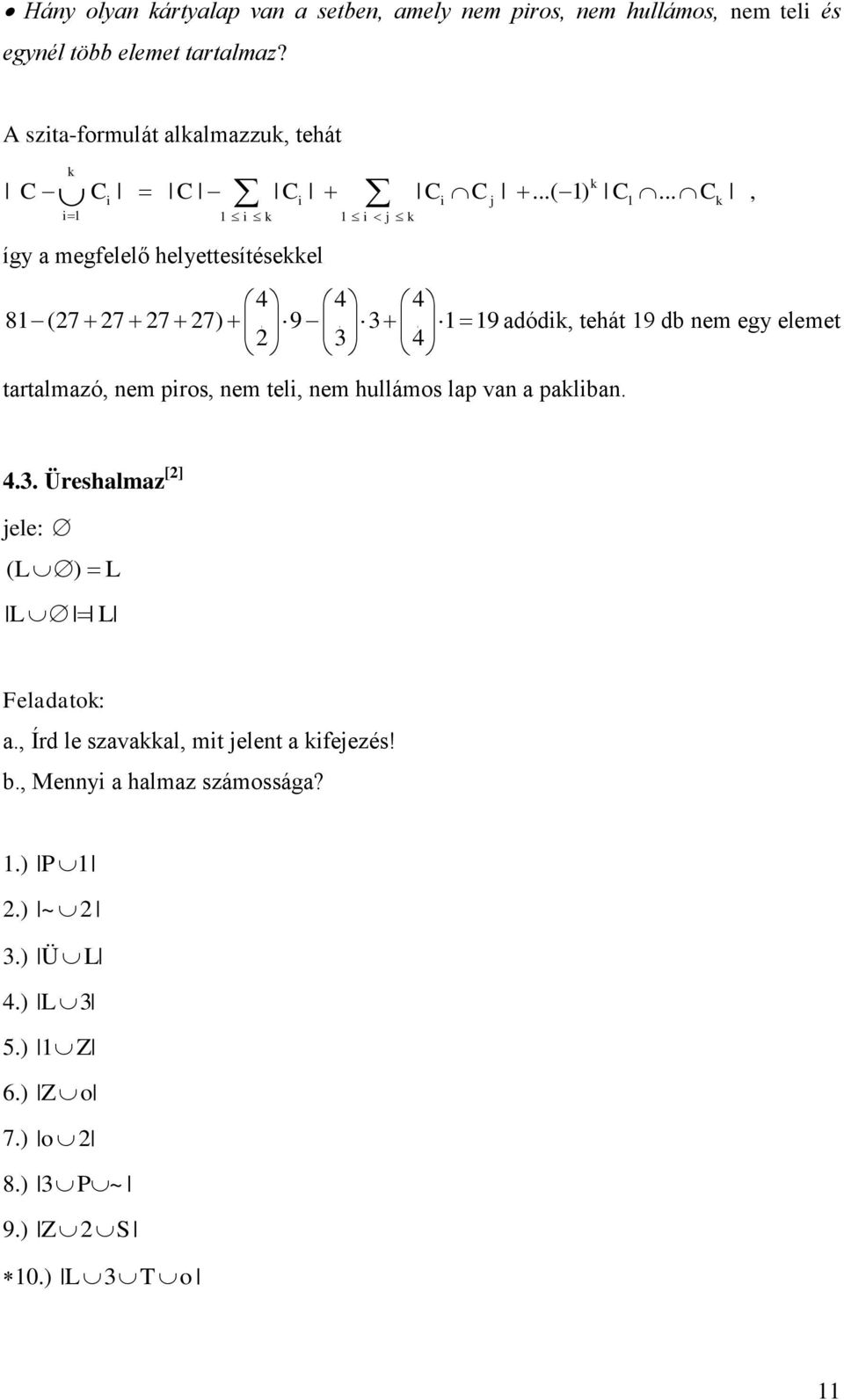 .. C, így a megfelelő helyettesítésekkel 4 4 4 81 (27 27 27 27) i 9 i i 1 19 adódik, tehát 19 db nem egy elemet 2 4 tartalmazó, nem piros, nem