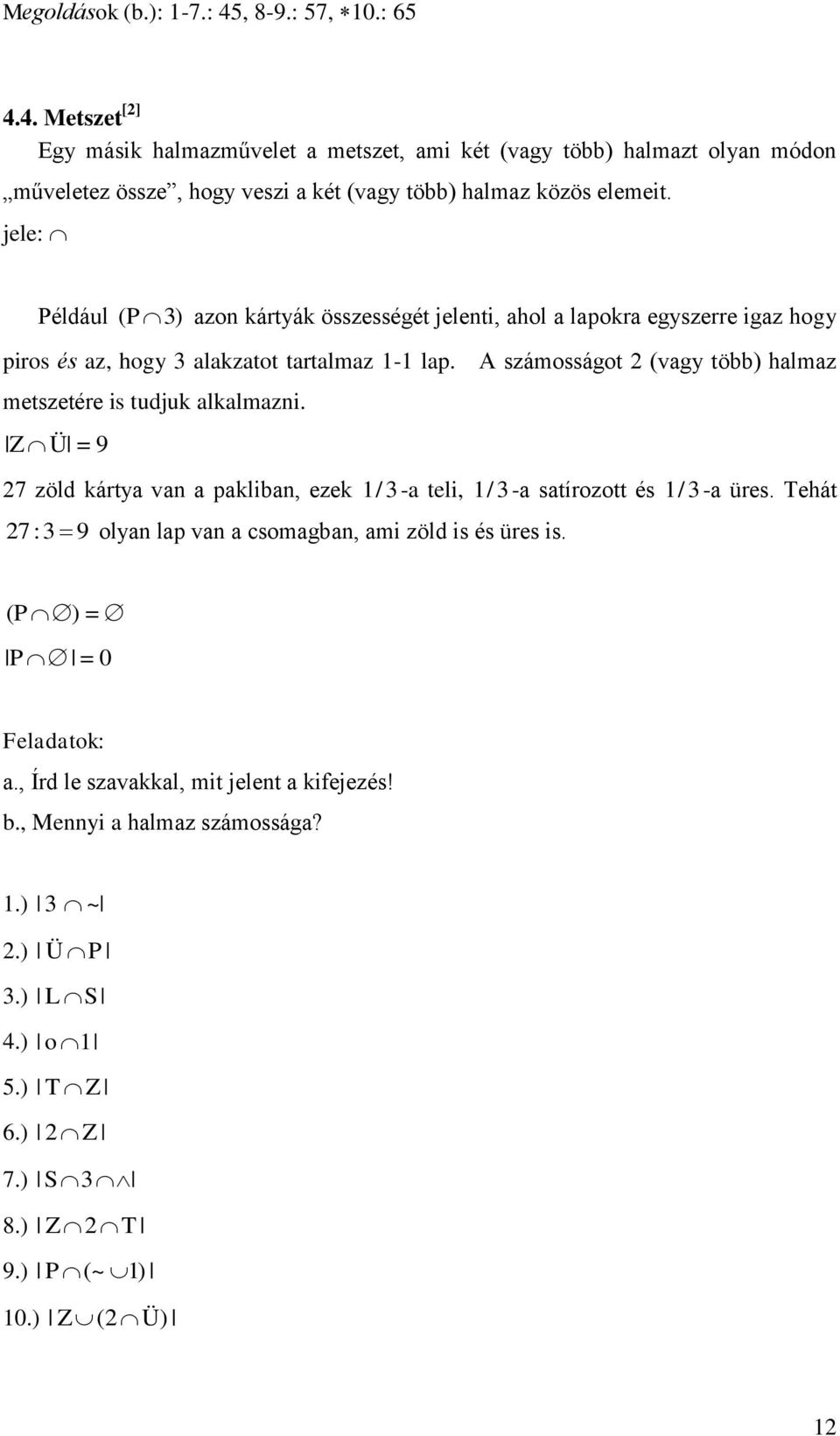 a számosságot 2 (vagy több) halmaz metszetére is tudjuk alkalmazni. Z Ü = 9 27 zöld kártya van a pakliban, ezek 1/ -a teli, 1/ -a satírozott és 1/ -a üres.