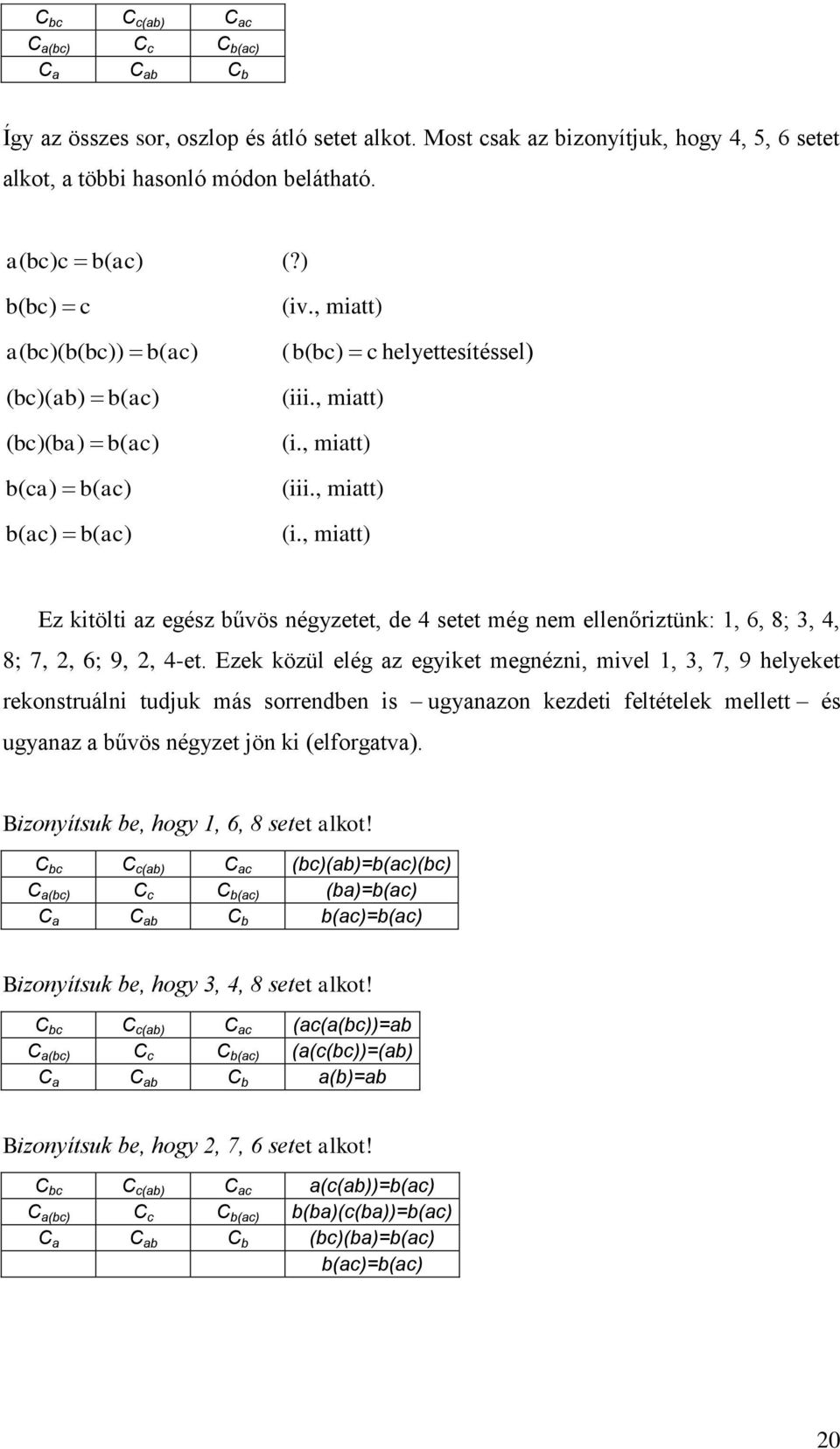 , miatt) b( ac) b( ac) (i., miatt) Ez kitölti az egész bűvös négyzetet, de 4 setet még nem ellenőriztünk: 1, 6, 8;, 4, 8; 7, 2, 6; 9, 2, 4-et.