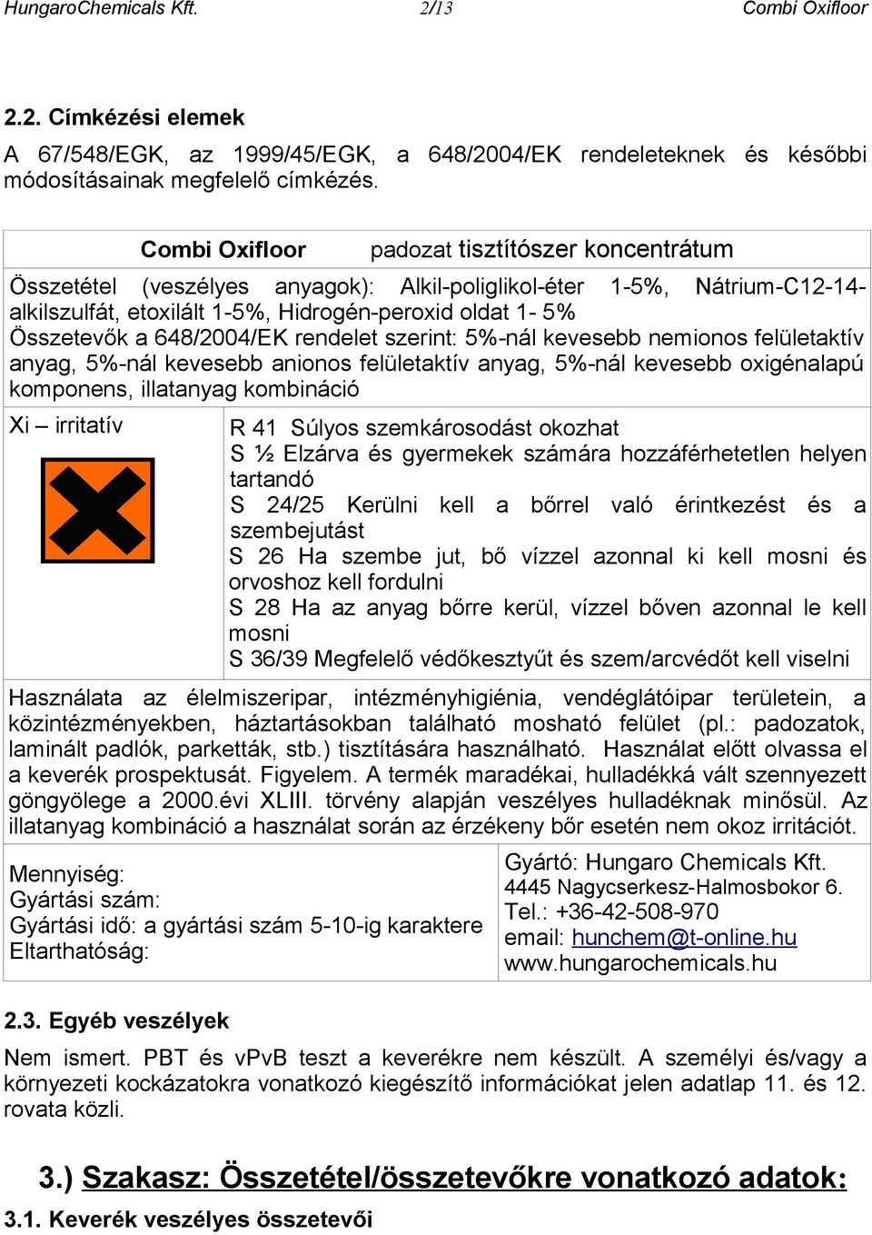 648/2004/EK rendelet szerint: 5%-nál kevesebb nemionos felületaktív anyag, 5%-nál kevesebb anionos felületaktív anyag, 5%-nál kevesebb oxigénalapú komponens, illatanyag kombináció Xi irritatív R 41