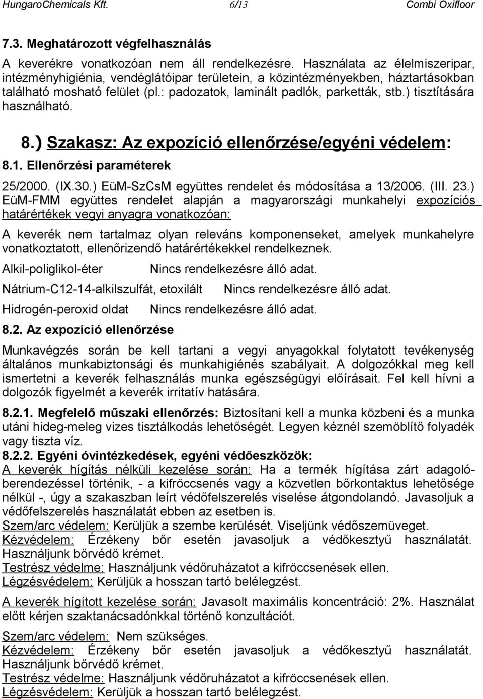 ) tisztítására használható. 8.) Szakasz: Az expozíció ellenőrzése/egyéni védelem: 8.1. Ellenőrzési paraméterek 25/2000. (IX.30.) EüM-SzCsM együttes rendelet és módosítása a 13/2006. (III. 23.