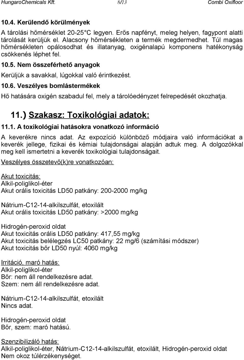 Nem összeférhető anyagok Kerüljük a savakkal, lúgokkal való érintkezést. 10.6. Veszélyes bomlástermékek Hő hatására oxigén szabadul fel, mely a tárolóedényzet felrepedését okozhatja. 11.