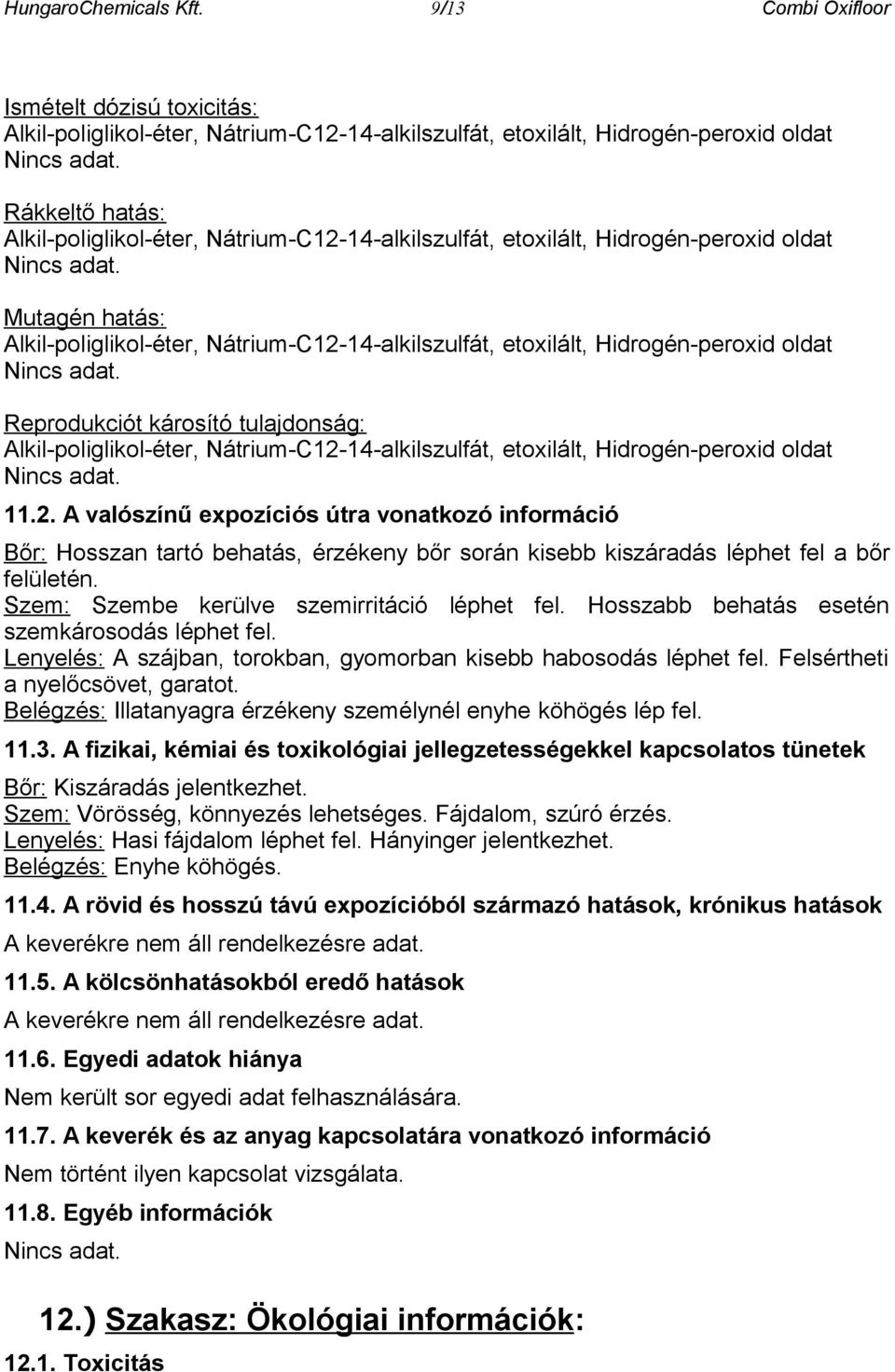 Mutagén hatás: Alkil-poliglikol-éter, Nátrium-C12-14-alkilszulfát, etoxilált, Hidrogén-peroxid oldat Nincs adat.