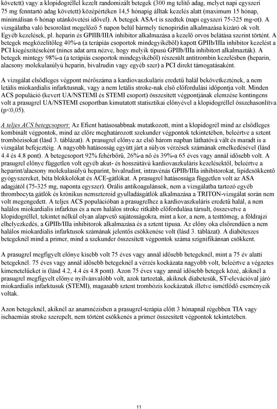 Egyéb kezelések, pl. heparin és GPIIB/IIIA inhibitor alkalmazása a kezelő orvos belátása szerint történt.